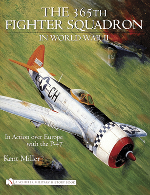 365th Fighter Squadron in World War II: In Action Over Europe with the P-47 - Miller, Kent