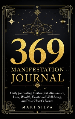 369 Manifestation Journal: Daily Journaling to Manifest Abundance, Love, Wealth, Emotional Well-being, and Your Heart's Desire - Silva, Mari