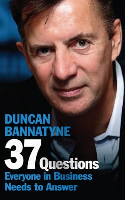 37 Questions Everyone in Business Needs to Answer - Bannatyne, Duncan