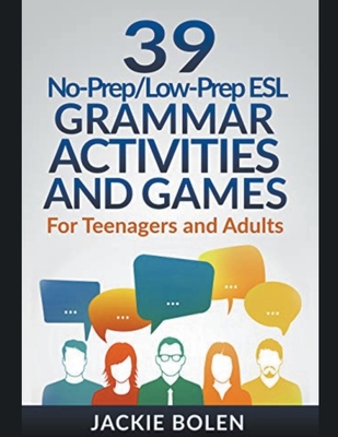 39 No-Prep/Low-Prep ESL Grammar Activities and Games: For Teenagers and Adults - Bolen, Jackie