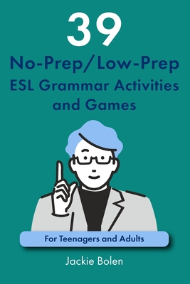 39 No-Prep/Low-Prep ESL Grammar Activities and Games: For Teenagers and Adults - Bolen, Jackie