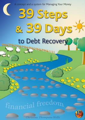 39 Steps and 39 Days to Debt Recovery a Concept and a System for Managing Your Money: Financial Freedom - Thompson-Wells, Christine, and Firth, John (Editor)