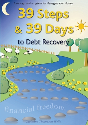 39 Steps and 39 Days to Debt Recovery a Concept and a System for Managing Your Money: Financial Freedom - Thompson-Wells, Christine, and Firth, John (Editor)