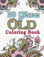 39 Years Old Coloring Book: Snarky 39th Birthday Adult Coloring Book Gifts for Mom, Dad, Husband - 39th Birthday Party Gifts for Men and Women, Husband 39th Birthday Gift Ideas From Wife