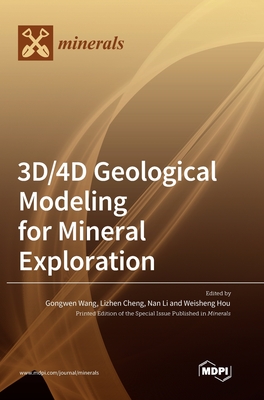 3D/4D Geological Modeling for Mineral Exploration - Wang, Gongwen (Guest editor), and Cheng, Lizhen (Guest editor), and Li, Nan (Guest editor)