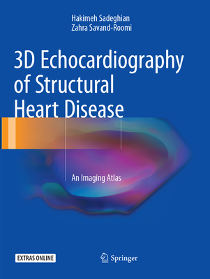 3D Echocardiography of Structural Heart Disease: An Imaging Atlas - Sadeghian, Hakimeh, and Savand-Roomi, Zahra
