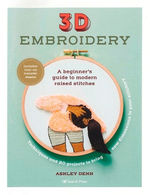 3D Embroidery: A Beginner's Guide to Modern Raised Stitches - Denn, Ashley