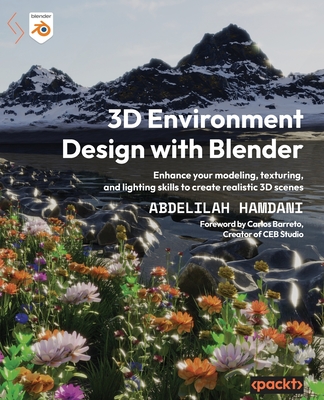 3D Environment Design with Blender: Enhance your modeling, texturing, and lighting skills to create realistic 3D scenes - Hamdani, Abdelilah, and Barreto, Carlos (Foreword by)