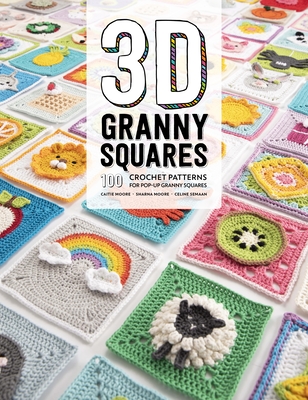 3D Granny Squares: 100 Crochet Patterns for Pop-Up Granny Squares - Moore, Caitie, and Semaan, Celine, and Moore, Sharna