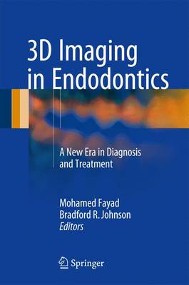 3D Imaging in Endodontics: A New Era in Diagnosis and Treatment - Fayad, Mohamed (Editor), and Johnson, Bradford R (Editor)