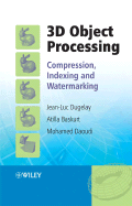 3D Object Processing: Compression, Indexing and Watermarking - Dugelay, Jean-Luc (Editor), and Baskurt, Atilla (Editor), and Daoudi, Mohamed (Editor)
