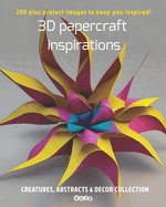 3D papercraft inspirations, Creatures, abstracts and decor collection: 200 plus project images to keep you inspired