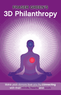 3D Philanthropy: Make Your Donors Love You by Connecting with Their Minds, Hearts and Souls.