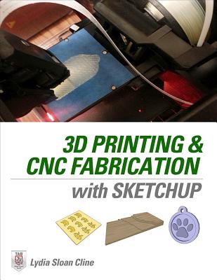 3D Printing and CNC Fabrication with SketchUp - Cline, Lydia Sloan