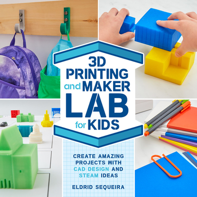 3D Printing and Maker Lab for Kids: Create Amazing Projects with CAD Design and Steam Ideas - Sequeira, Eldrid