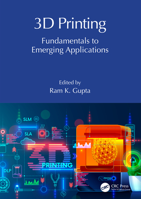 3D Printing: Fundamentals to Emerging Applications - Gupta, Ram K (Editor)