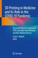 3D Printing in Medicine and Its Role in the Covid-19 Pandemic: Personal Protective Equipment (Ppe) and Other Novel Medical and Non-Medical Devices