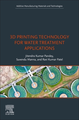 3D Printing Technology for Water Treatment Applications - Pandey, Jitendra Kumar (Editor), and Manna, Suvendu (Editor), and Patel, Ravi Kumar (Editor)