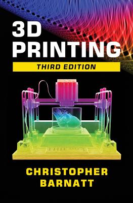 3D Printing: Third Edition - Barnatt, Christopher