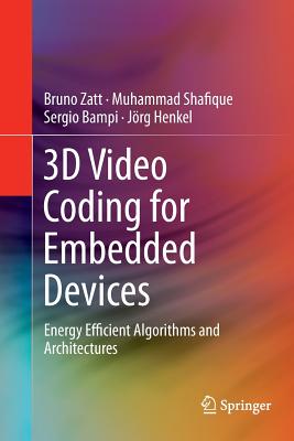3D Video Coding for Embedded Devices: Energy Efficient Algorithms and Architectures - Zatt, Bruno, and Shafique, Muhammad, and Bampi, Sergio