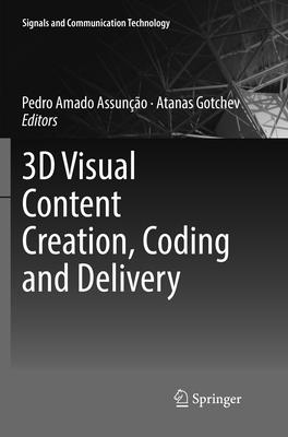 3D Visual Content Creation, Coding and Delivery - Assuno, Pedro Amado (Editor), and Gotchev, Atanas (Editor)