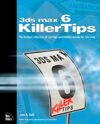 3ds Max 6 Killer Tips: The Hottest Collection of Cool Tips and Hidden Secrets for 3ds Max - Bell, Jon A