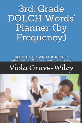 3rd. Grade DOLCH Words' Planner (by Frequency): SEE It, SAY It, WRITE It, READ It (Addressing Multiple Learning Styles) - Grays-Wiley, Viola