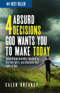 4 Absurd Decisions God Wants You to Make Today