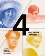 4 Bauhausmadels: Gertrud Arndt, Marianne Brandt, Margarete Heymann, Margaretha Reichardt