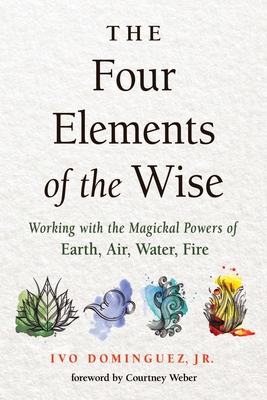 4 Elements of the Wise - Dominguez, Ivo, and Weber, Courtney (Foreword by)