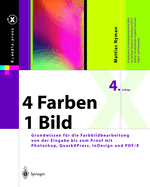4 Farben -- Ein Bild: Grundwissen Fur Die Farbbildbearbeitung Von Der Eingabe Bis Zum Proof Mit Photoshop, QuarkXPress, Indesign Und PDF/X