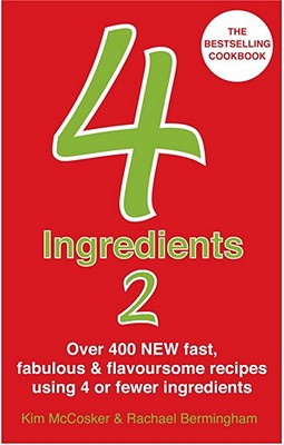 4 Ingredients 2: Over 400 Fast, Fabulous & Flavoursome Recipes Using 4 or Fewer Ingredients - McCosker, Kim, and Bermingham, Rachael