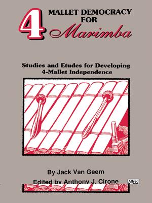 4 Mallet Democracy for Marimba: Studies and Etudes for Developing 4-Mallet Independence - Geem, Jack Van (Composer), and Cirone, Anthony J (Composer)