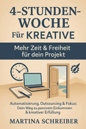 4-Stunden-Woche fr Kreative: Automatisierung, Outsourcing & Fokus: Der smarte Weg zu passivem Einkommen & kreativer Freiheit
