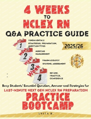 4 WEEKS TO NCLEX RN Questions and Answers PRACTICE GUIDE: Busy Students' Essential Question, Answer and Strategies for Last-Minute next gen NCLEX RN Preparation PRACTICE BOOTCAMP - B, Anita