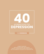 40 Affirmations For Depression: 5 Minute Workbook Exercises With Affirmations For Dealing With Depression Managing Negative, Depressive Emotions And Thought Patterns A Journey To Recovery The Perfect Workbook