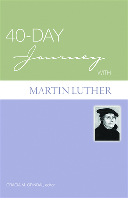 40-Day Journey with Martin Luther - Luther, Martin, and Grindal, Gracia M (Editor)