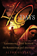 40 Days: Encountering Jesus Between the Resurrection and Ascension