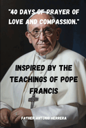 "40 Days of Prayer of Love and Compassion.": Inspired by the Teachings of Pope Francis