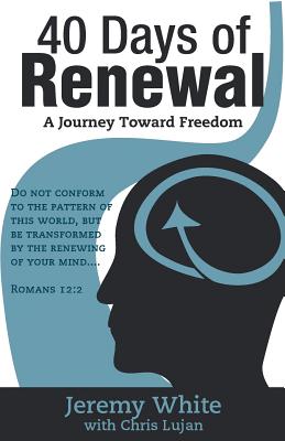 40 Days of Renewal: A Journey Toward Freedom - Lujan, Christopher Norman, and White, Jeremy Davis