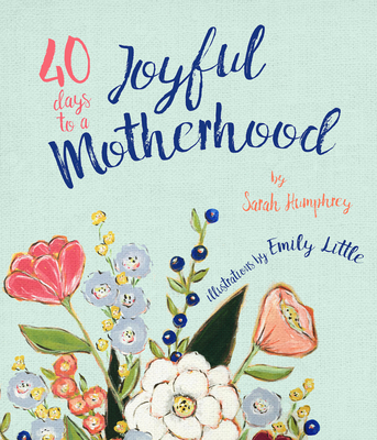 40 Days to a Joyful Motherhood - Humphrey, Sarah, and Alexander, Megan (Foreword by)
