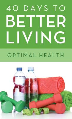40 Days to Better Living--Optimal Health - Morris, Scott, Dr., and Church Health Center, and Church, Health Center