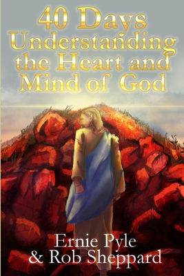 40 Days: Understanding The Heart and Mind of God - Sheppard, Rob, and Pyle, Ernie