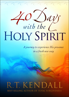 40 Days with the Holy Spirit: A Journey to Experience His Presence in a Fresh New Way - Kendall, R T, Dr.