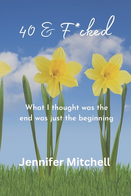 40 & F@cked: What I thought was the end was just the beginning - Mitchell, Jennifer