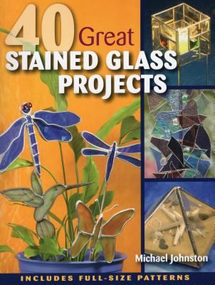 40 Great Stained Glass Projects - Johnston, Michael