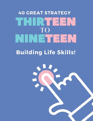 40 Great Strategy. THIRTEEN to NINETEEN. Building Life Skills!: It's a Building Skills Time! TEENs! Self-Help, Skills' Development and Dad's Advice Book. Specifically Designed for TEENS 11-19 Years. - Book Solutions, Maples