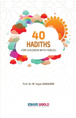 40 Hadiths for Children with Stories - Kandem r, Prof M Ya&#351ar, Dr., and Arqam, Dar Al (Translated by), and Haddad, Gabriel Fouad (Editor)