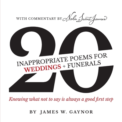 40 Inappropriate Poems for Weddings + Funerals: Knowing what not to say is always a good first step - Gaynor, James W, and Saint James, Nola