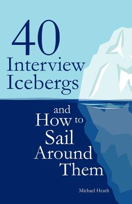 40 Interview Icebergs and How to Sail Around Them - Heath, Michael